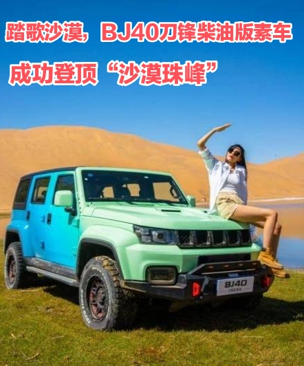 踏歌沙漠，BJ40刀锋柴油版素车成功登顶“沙漠珠峰”