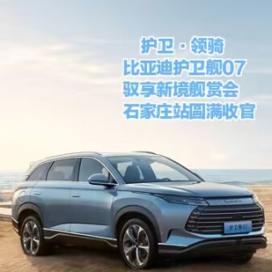 护卫·领骑比亚迪护卫舰07驭享新境舰赏会石家庄站圆满收官