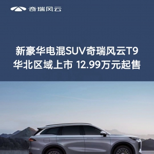 新豪华电混SUV奇瑞风云T9华北区域上市 12.99万元起售
